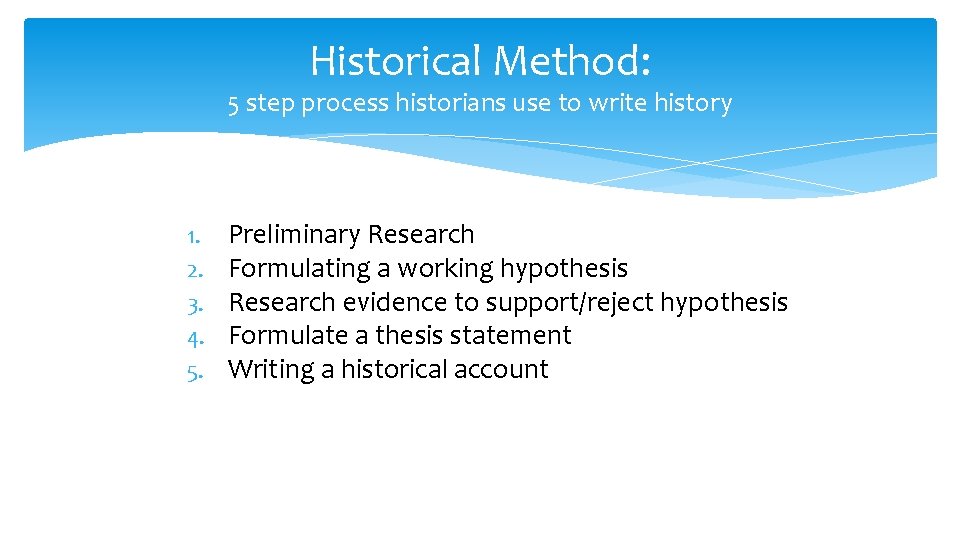 Historical Method: 5 step process historians use to write history 1. 2. 3. 4.