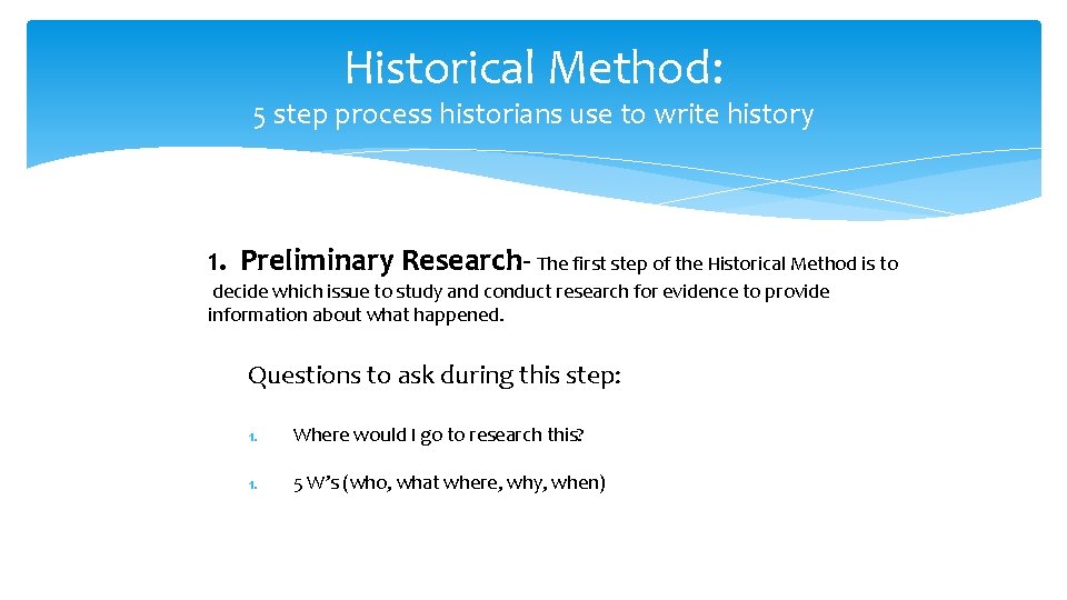 Historical Method: 5 step process historians use to write history 1. Preliminary Research- The