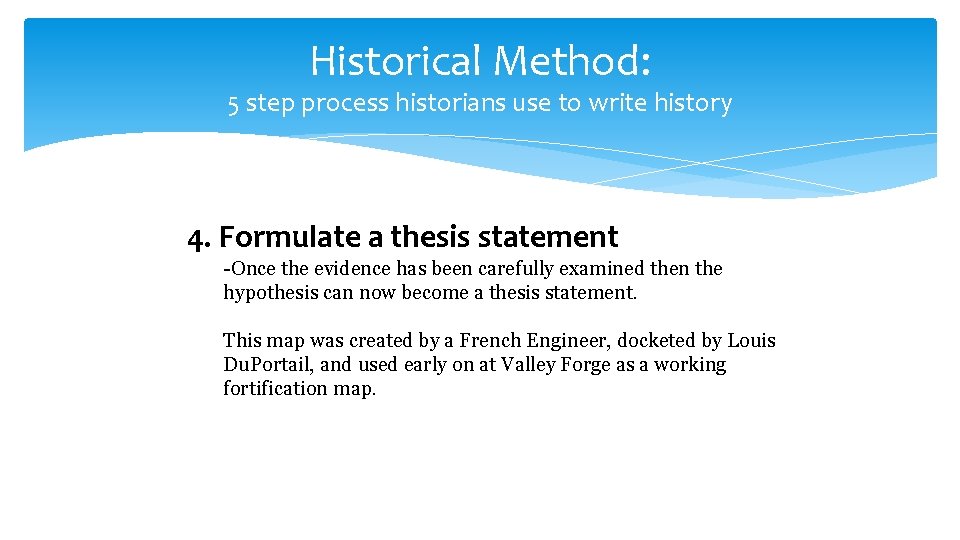 Historical Method: 5 step process historians use to write history 4. Formulate a thesis