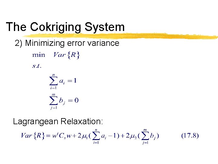 The Cokriging System 2) Minimizing error variance Lagrangean Relaxation: 