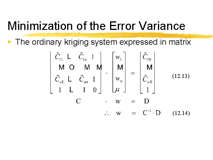 Minimization of the Error Variance § The ordinary kriging system expressed in matrix (12.