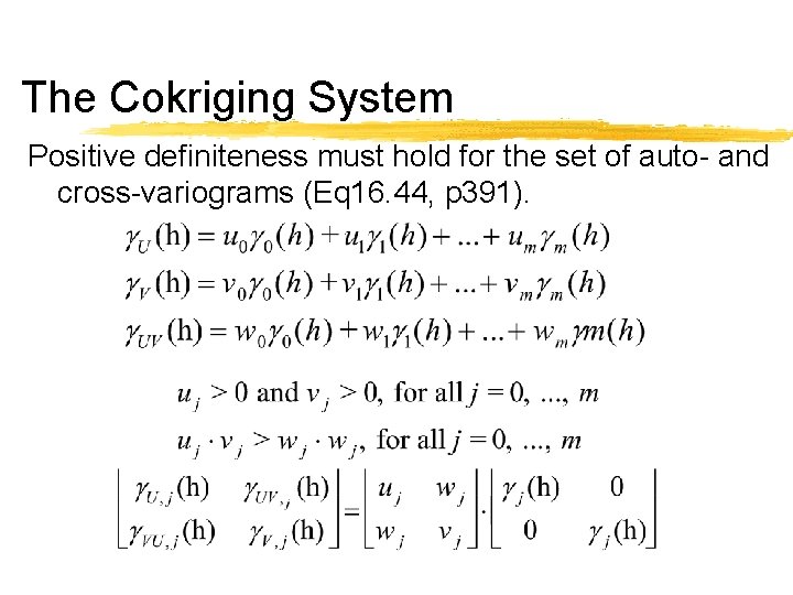 The Cokriging System Positive definiteness must hold for the set of auto- and cross-variograms