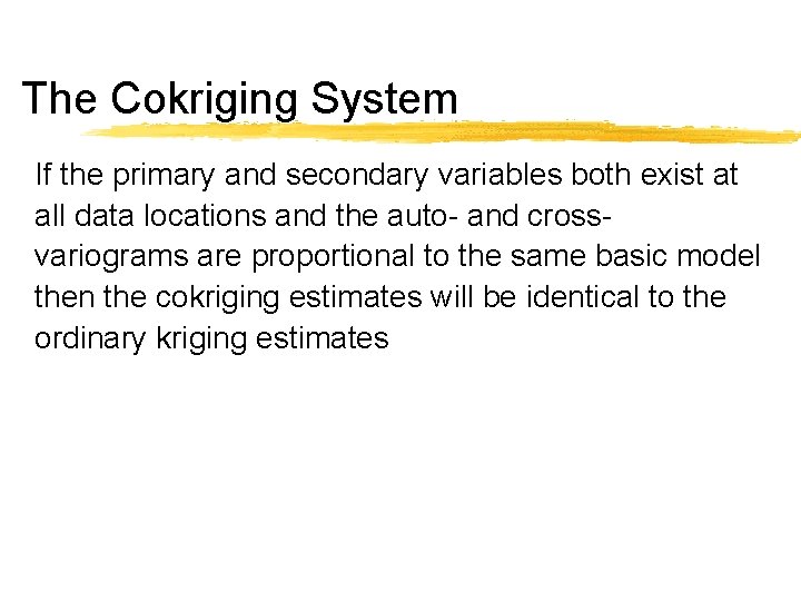 The Cokriging System If the primary and secondary variables both exist at all data