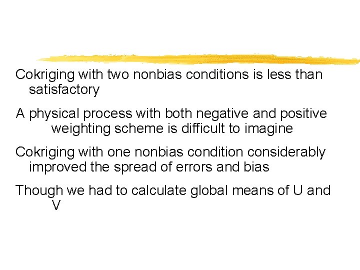 Cokriging with two nonbias conditions is less than satisfactory A physical process with both