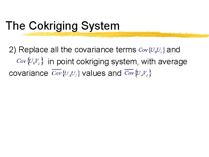 The Cokriging System 2) Replace all the covariance terms and in point cokriging system,