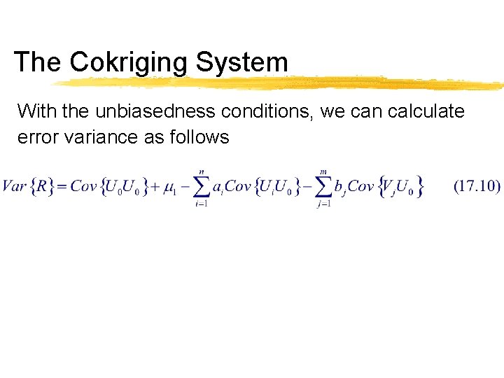 The Cokriging System With the unbiasedness conditions, we can calculate error variance as follows