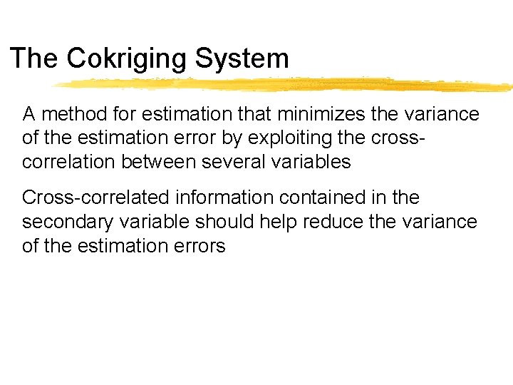 The Cokriging System A method for estimation that minimizes the variance of the estimation