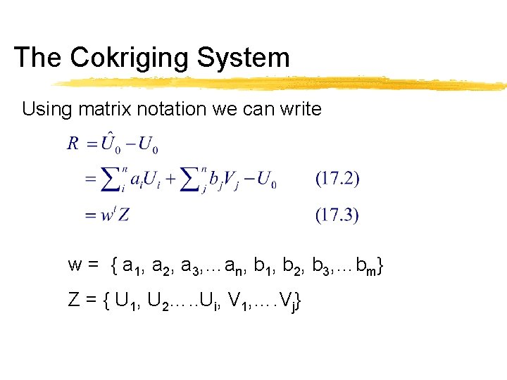 The Cokriging System Using matrix notation we can write w = { a 1,