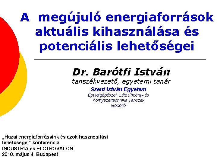 A megújuló energiaforrások aktuális kihasználása és potenciális lehetőségei Dr. Barótfi István tanszékvezető, egyetemi tanár