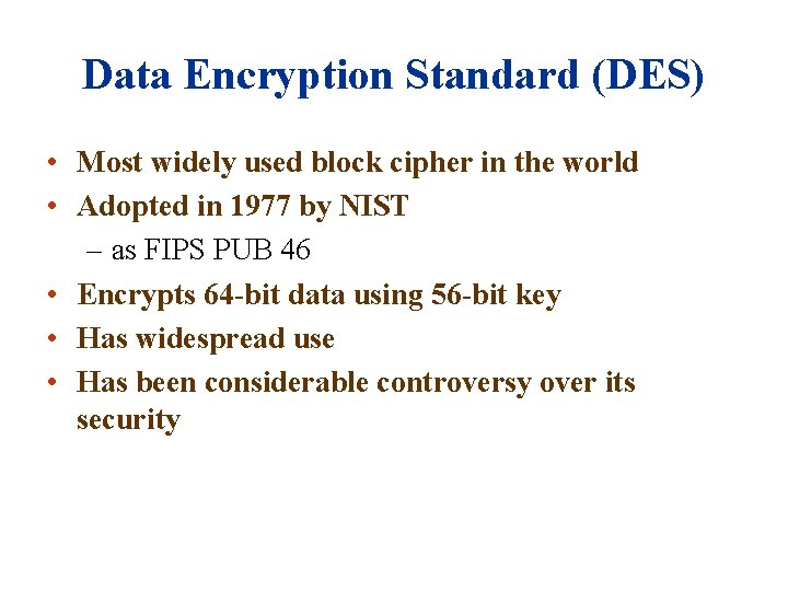 Data Encryption Standard (DES) • Most widely used block cipher in the world •