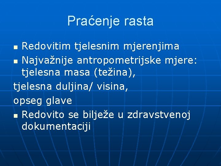 Praćenje rasta Redovitim tjelesnim mjerenjima n Najvažnije antropometrijske mjere: tjelesna masa (težina), tjelesna duljina/