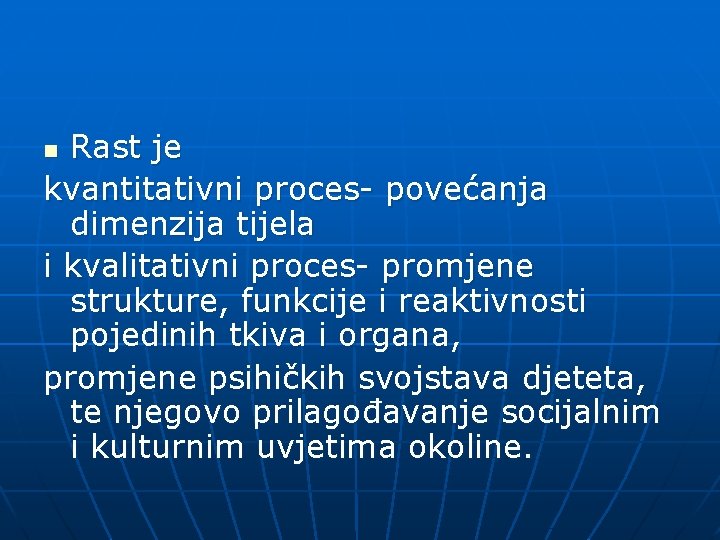 Rast je kvantitativni proces- povećanja dimenzija tijela i kvalitativni proces- promjene strukture, funkcije i