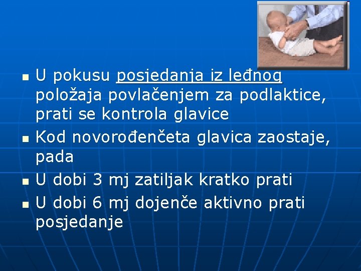 n n U pokusu posjedanja iz leđnog položaja povlačenjem za podlaktice, prati se kontrola