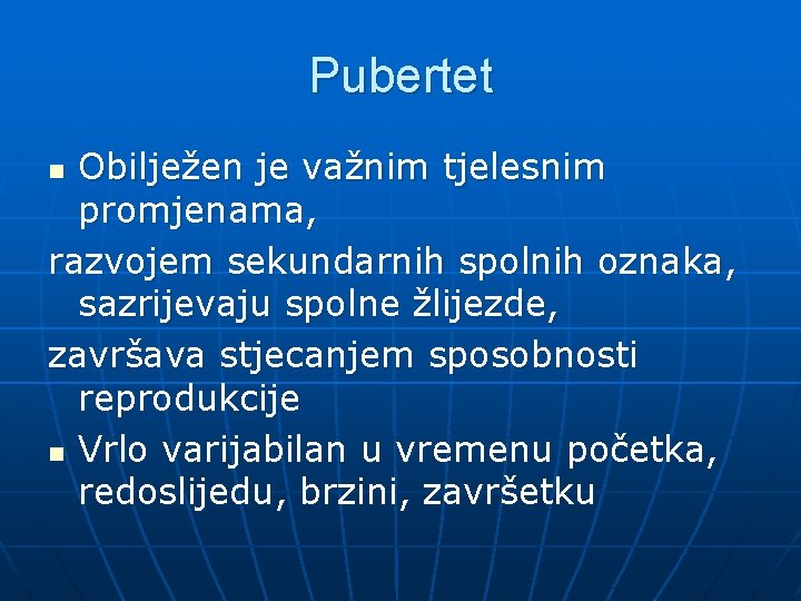 Pubertet Obilježen je važnim tjelesnim promjenama, razvojem sekundarnih spolnih oznaka, sazrijevaju spolne žlijezde, završava