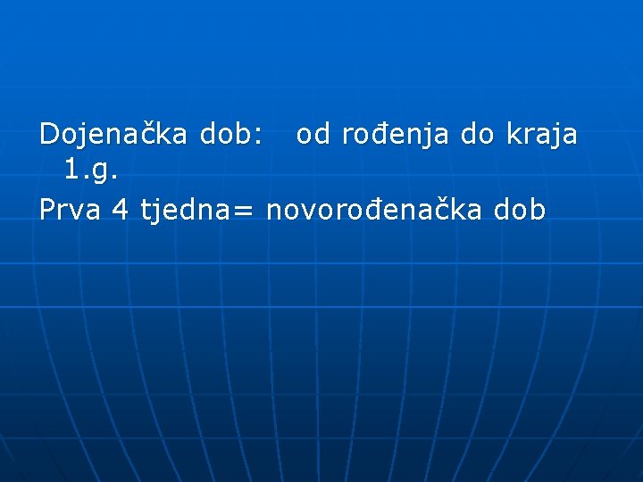 Dojenačka dob: od rođenja do kraja 1. g. Prva 4 tjedna= novorođenačka dob 