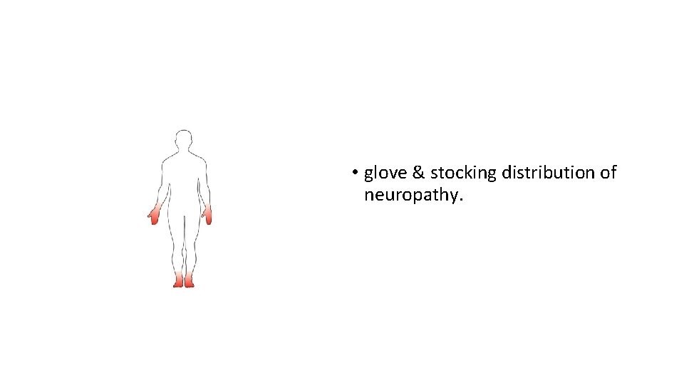  • glove & stocking distribution of neuropathy. 