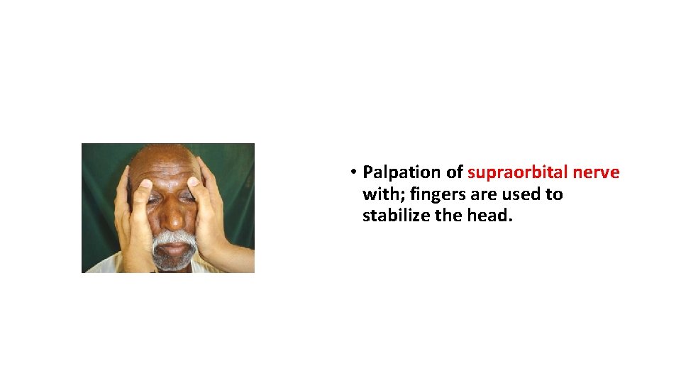  • Palpation of supraorbital nerve with; fingers are used to stabilize the head.