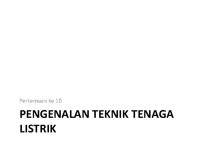 Pertemuan ke 10 PENGENALAN TEKNIK TENAGA LISTRIK 