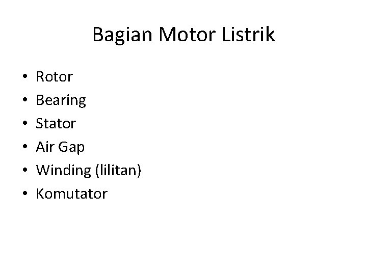 Bagian Motor Listrik • • • Rotor Bearing Stator Air Gap Winding (lilitan) Komutator