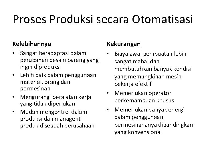 Proses Produksi secara Otomatisasi Kelebihannya Kekurangan • Sangat beradaptasi dalam perubahan desain barang yang