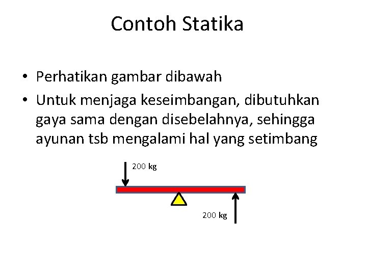 Contoh Statika • Perhatikan gambar dibawah • Untuk menjaga keseimbangan, dibutuhkan gaya sama dengan