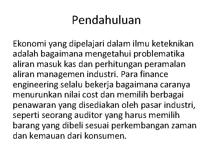 Pendahuluan Ekonomi yang dipelajari dalam ilmu keteknikan adalah bagaimana mengetahui problematika aliran masuk kas