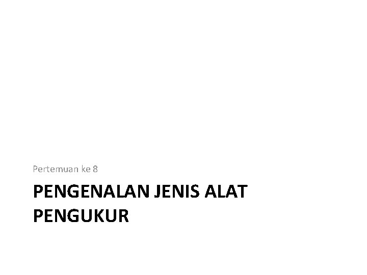 Pertemuan ke 8 PENGENALAN JENIS ALAT PENGUKUR 