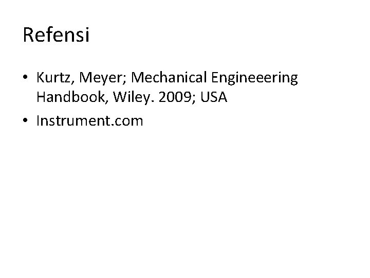 Refensi • Kurtz, Meyer; Mechanical Engineeering Handbook, Wiley. 2009; USA • Instrument. com 