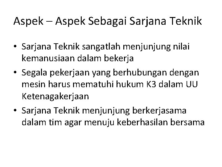 Aspek – Aspek Sebagai Sarjana Teknik • Sarjana Teknik sangatlah menjunjung nilai kemanusiaan dalam