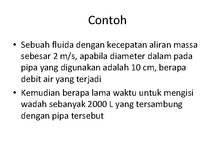 Contoh • Sebuah fluida dengan kecepatan aliran massa sebesar 2 m/s, apabila diameter dalam