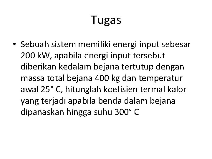 Tugas • Sebuah sistem memiliki energi input sebesar 200 k. W, apabila energi input