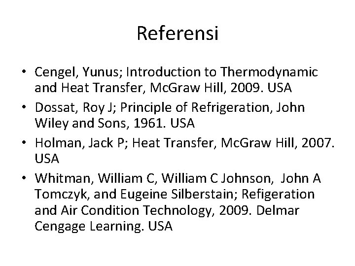 Referensi • Cengel, Yunus; Introduction to Thermodynamic and Heat Transfer, Mc. Graw Hill, 2009.