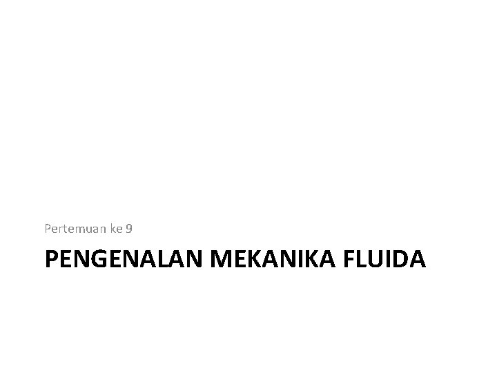 Pertemuan ke 9 PENGENALAN MEKANIKA FLUIDA 