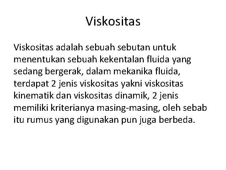 Viskositas adalah sebutan untuk menentukan sebuah kekentalan fluida yang sedang bergerak, dalam mekanika fluida,