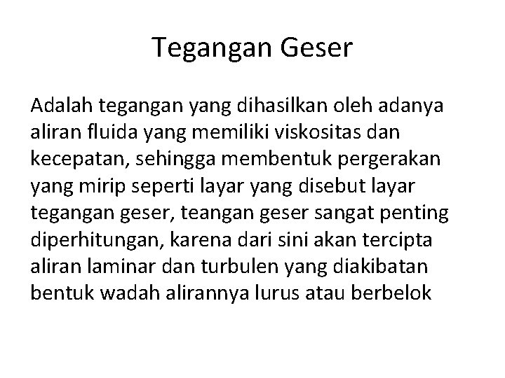 Tegangan Geser Adalah tegangan yang dihasilkan oleh adanya aliran fluida yang memiliki viskositas dan