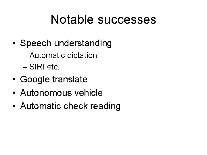 Notable successes • Speech understanding – Automatic dictation – SIRI etc. • Google translate