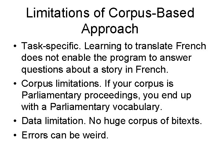 Limitations of Corpus-Based Approach • Task-specific. Learning to translate French does not enable the