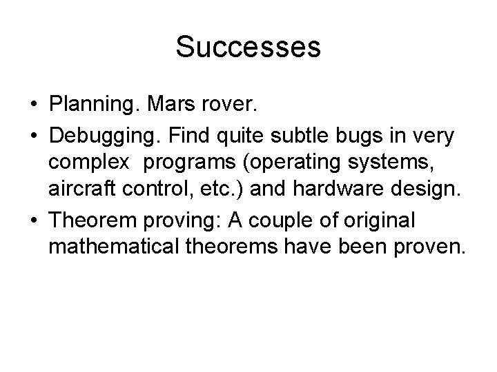 Successes • Planning. Mars rover. • Debugging. Find quite subtle bugs in very complex