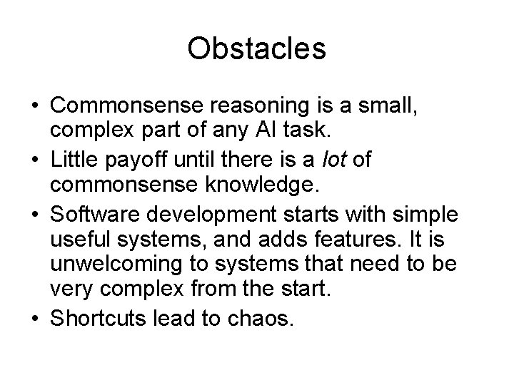 Obstacles • Commonsense reasoning is a small, complex part of any AI task. •