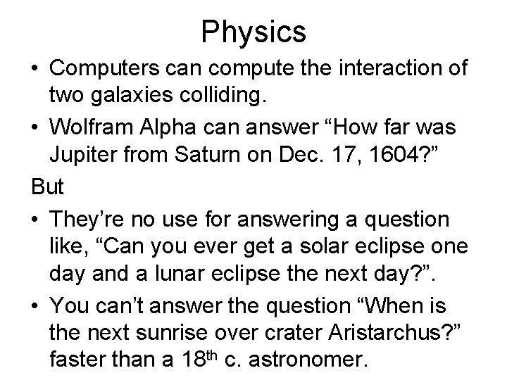 Physics • Computers can compute the interaction of two galaxies colliding. • Wolfram Alpha