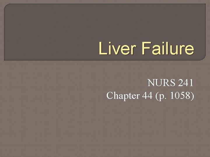 Liver Failure NURS 241 Chapter 44 (p. 1058) 