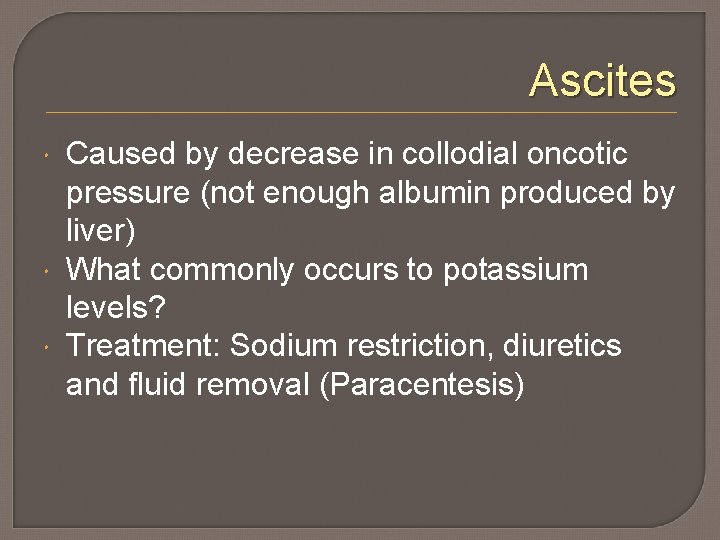 Ascites Caused by decrease in collodial oncotic pressure (not enough albumin produced by liver)