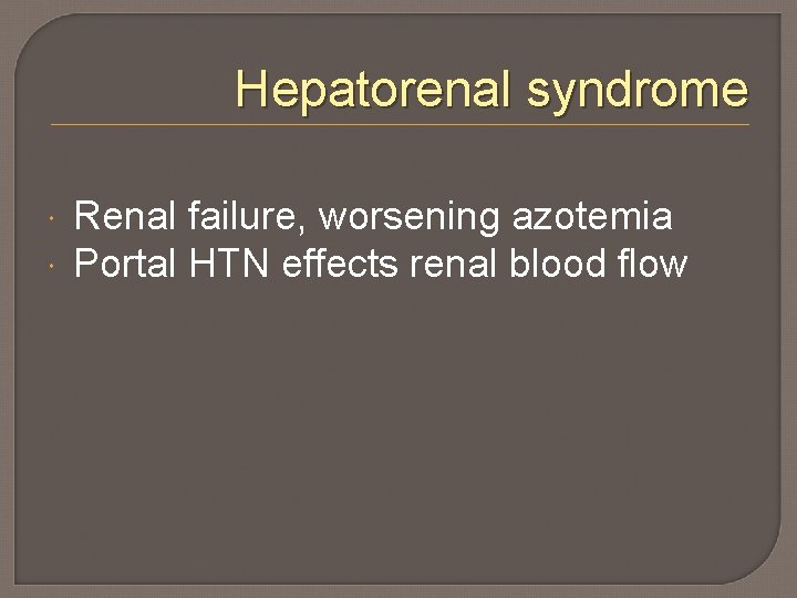 Hepatorenal syndrome Renal failure, worsening azotemia Portal HTN effects renal blood flow 