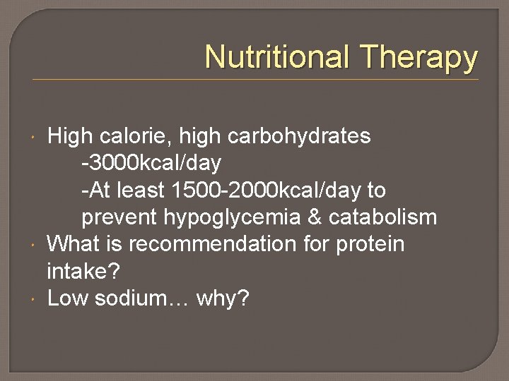 Nutritional Therapy High calorie, high carbohydrates -3000 kcal/day -At least 1500 -2000 kcal/day to