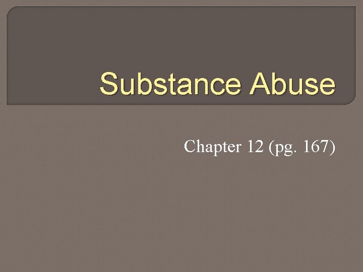 Substance Abuse Chapter 12 (pg. 167) 