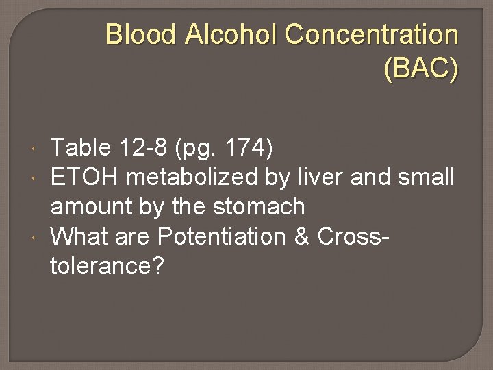 Blood Alcohol Concentration (BAC) Table 12 -8 (pg. 174) ETOH metabolized by liver and