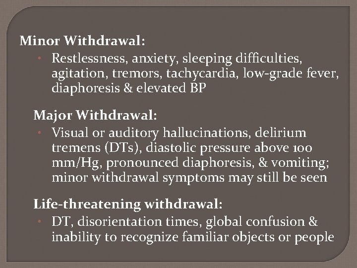 Minor Withdrawal: • Restlessness, anxiety, sleeping difficulties, agitation, tremors, tachycardia, low-grade fever, diaphoresis &