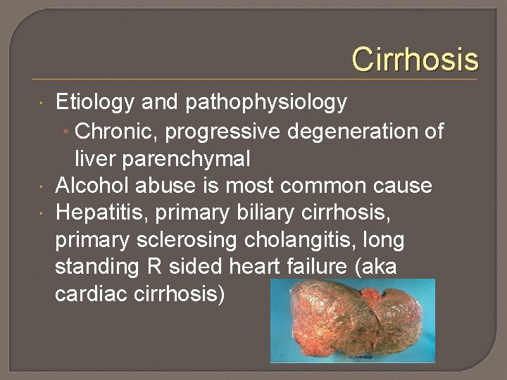 Cirrhosis Etiology and pathophysiology • Chronic, progressive degeneration of liver parenchymal Alcohol abuse is