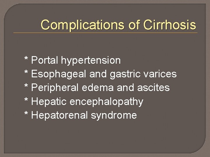 Complications of Cirrhosis * Portal hypertension * Esophageal and gastric varices * Peripheral edema