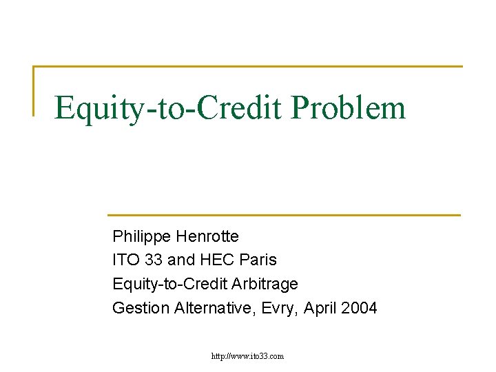 Equity-to-Credit Problem Philippe Henrotte ITO 33 and HEC Paris Equity-to-Credit Arbitrage Gestion Alternative, Evry,